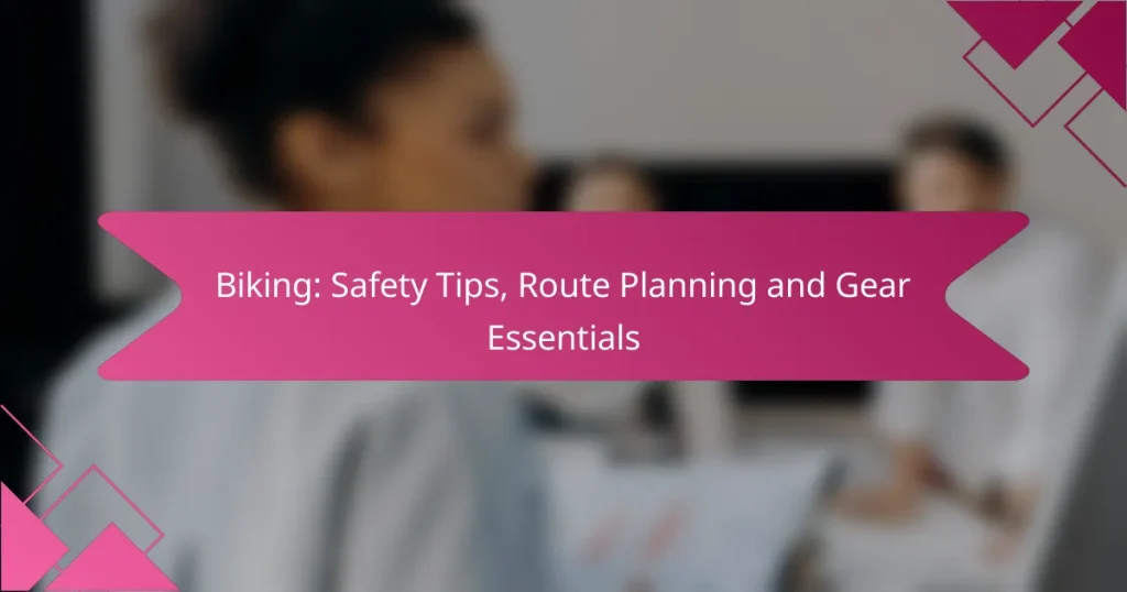 Biking: Safety Tips, Route Planning and Gear Essentials