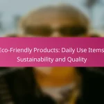 Eco-Friendly Products: Daily Use Items, Sustainability and Quality