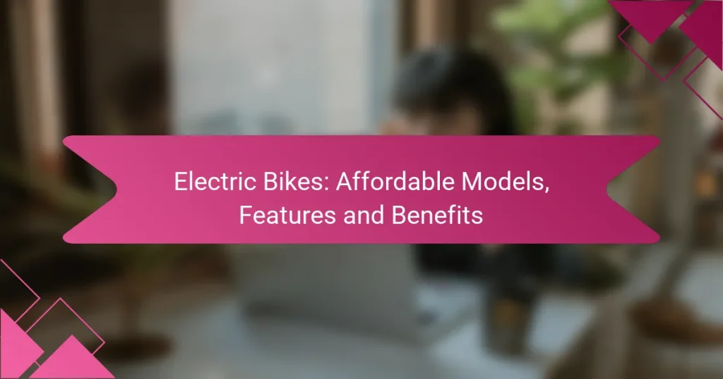 Electric Bikes: Affordable Models, Features and Benefits