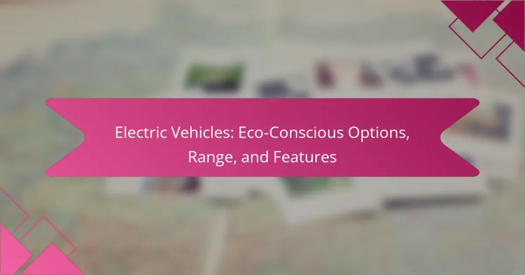 Electric Vehicles: Eco-Conscious Options, Range, and Features