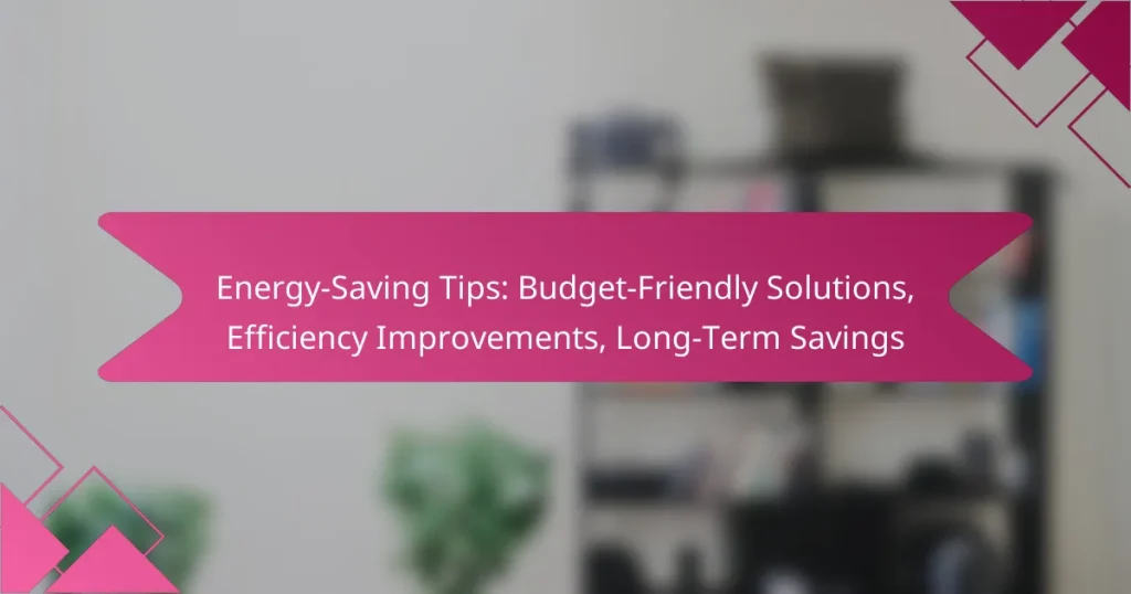 Energy-Saving Tips: Budget-Friendly Solutions, Efficiency Improvements, Long-Term Savings