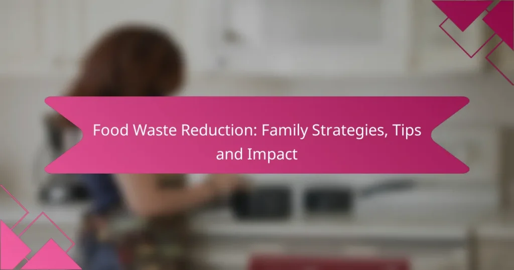 Food Waste Reduction: Family Strategies, Tips and Impact