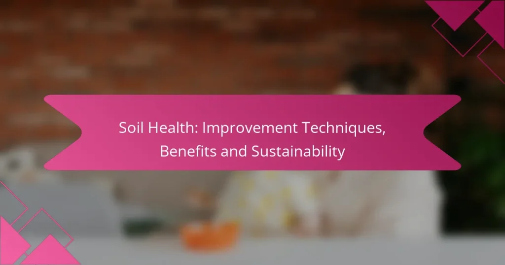 Soil Health: Improvement Techniques, Benefits and Sustainability
