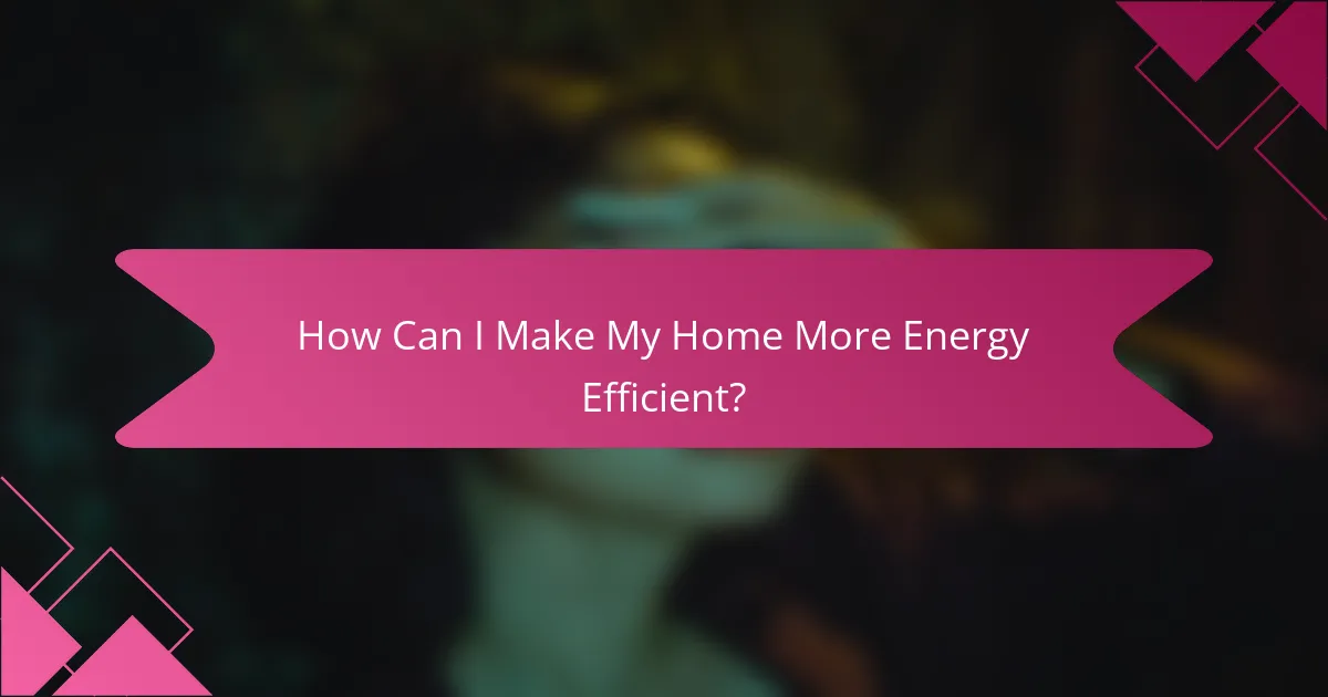 How Can I Make My Home More Energy Efficient?