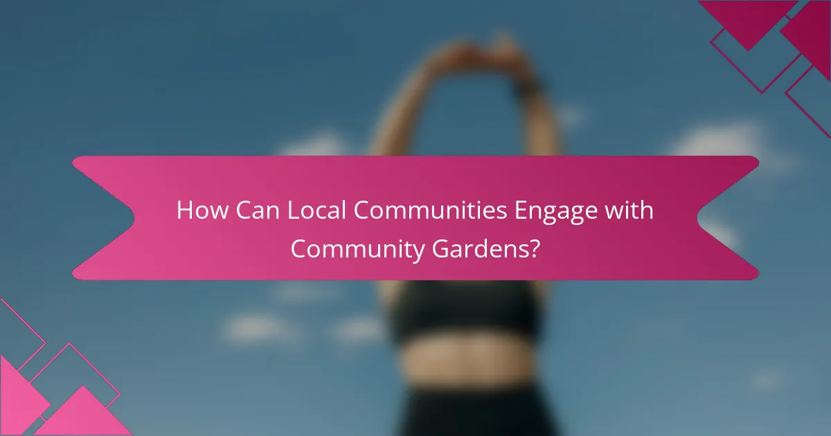 How Can Local Communities Engage with Community Gardens?