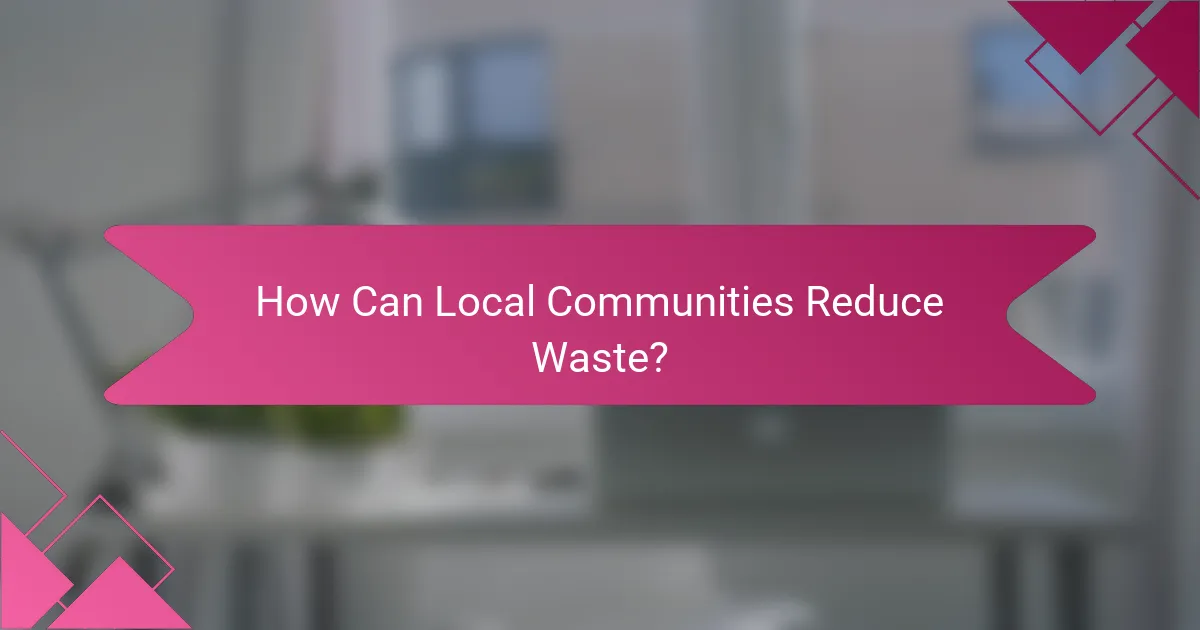 How Can Local Communities Reduce Waste?