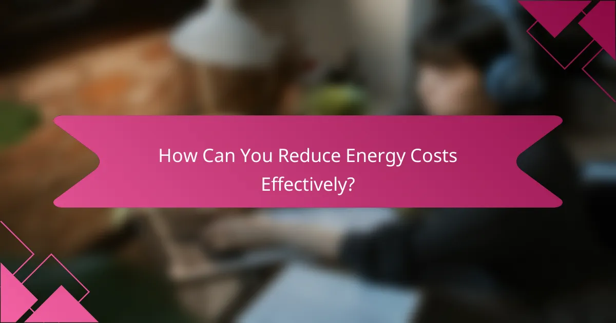 How Can You Reduce Energy Costs Effectively?