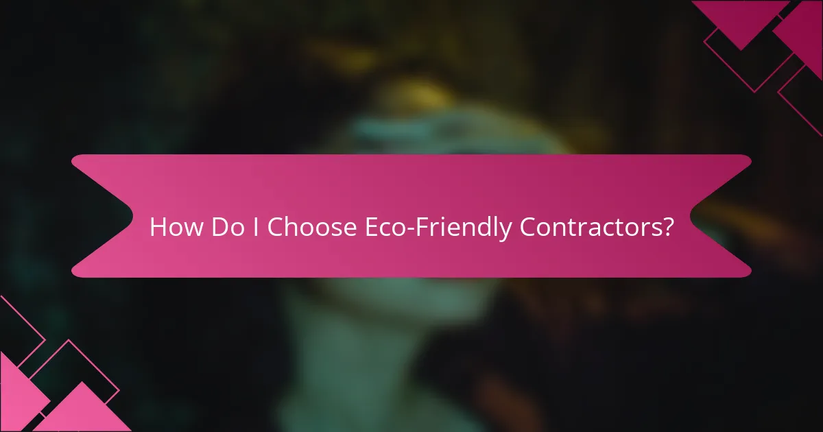 How Do I Choose Eco-Friendly Contractors?