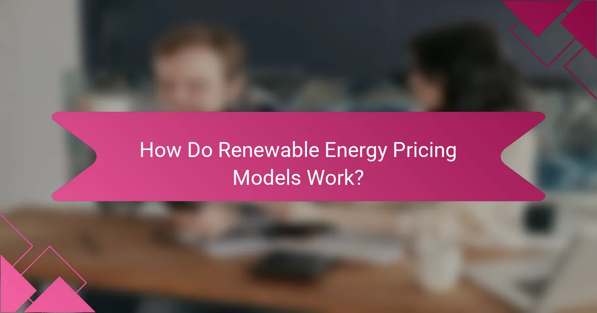 How Do Renewable Energy Pricing Models Work?