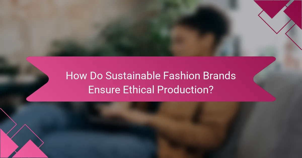 How Do Sustainable Fashion Brands Ensure Ethical Production?