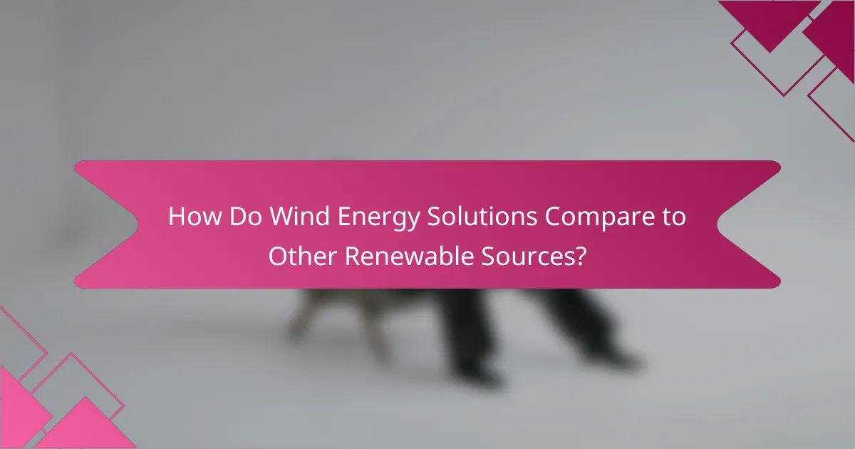 How Do Wind Energy Solutions Compare to Other Renewable Sources?