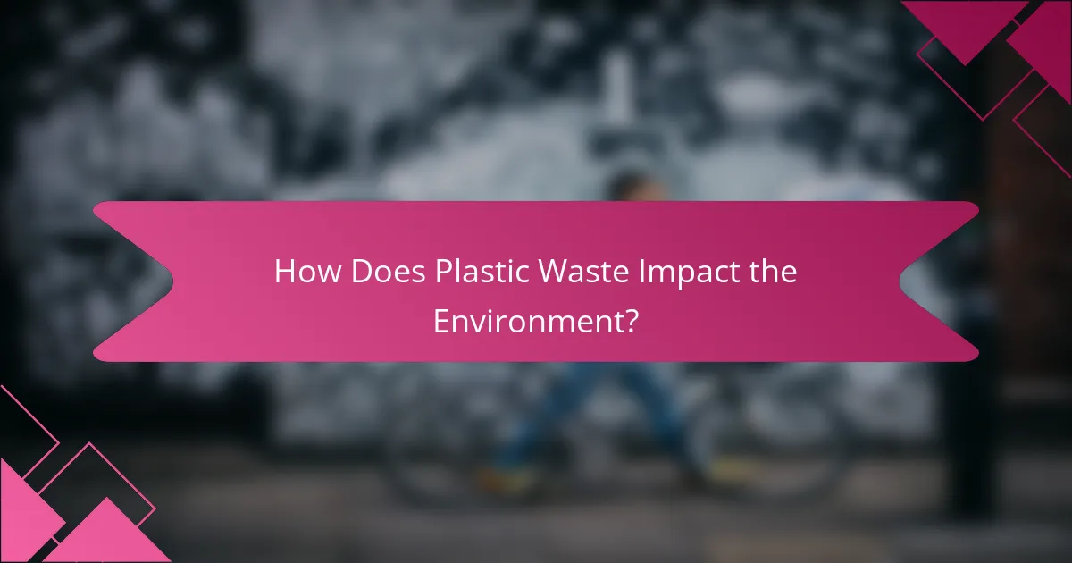 How Does Plastic Waste Impact the Environment?