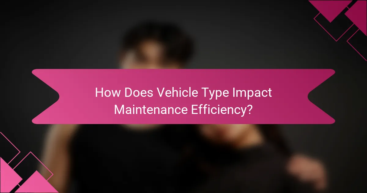 How Does Vehicle Type Impact Maintenance Efficiency?