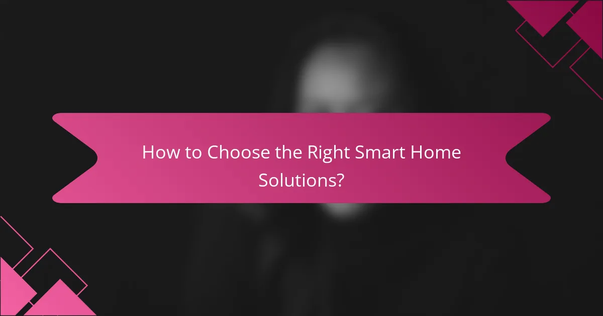 How to Choose the Right Smart Home Solutions?