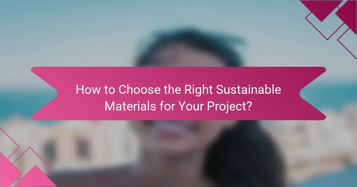 How to Choose the Right Sustainable Materials for Your Project?
