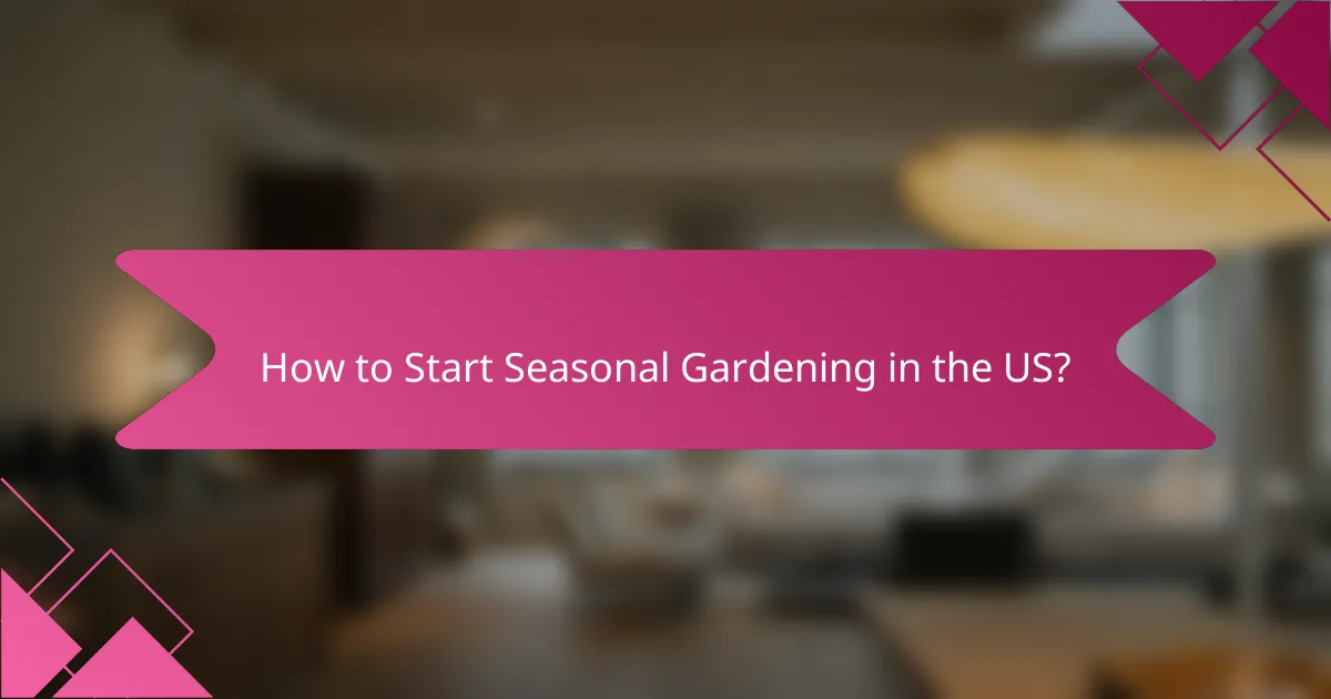 How to Start Seasonal Gardening in the US?