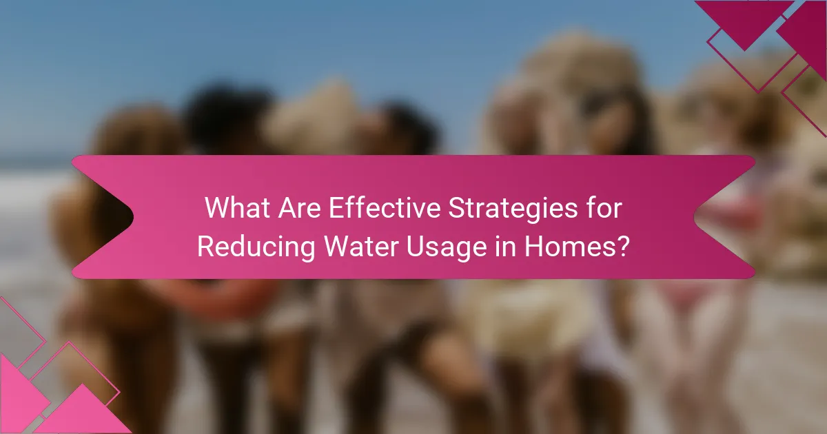 What Are Effective Strategies for Reducing Water Usage in Homes?