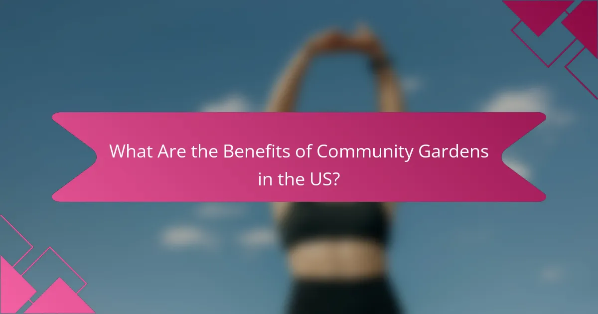 What Are the Benefits of Community Gardens in the US?