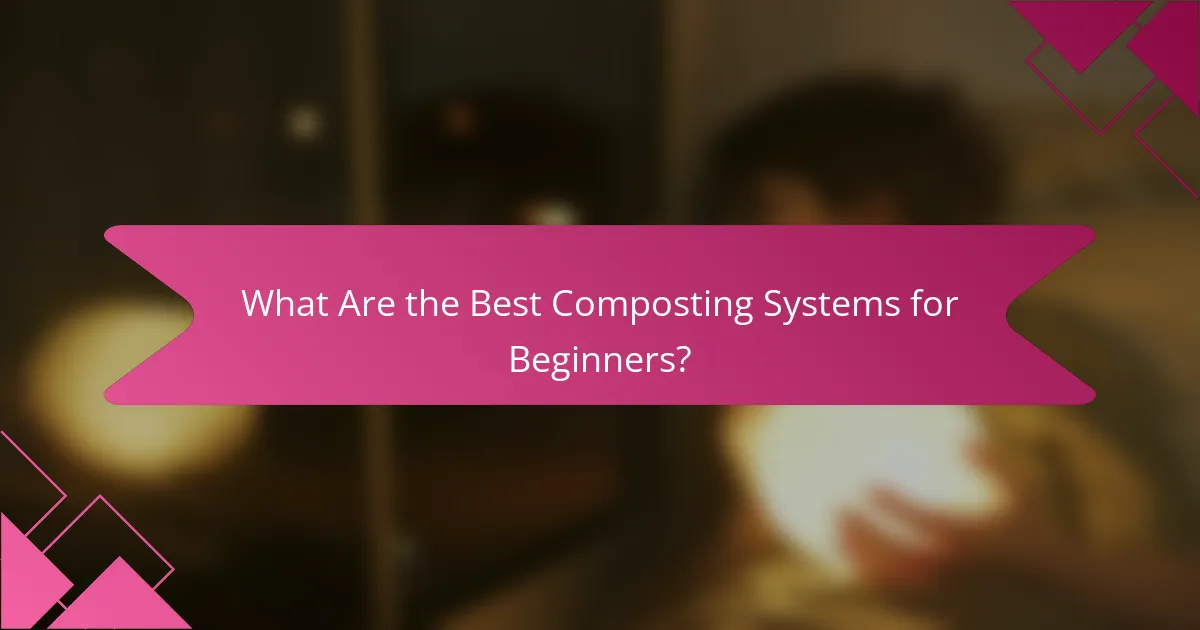 What Are the Best Composting Systems for Beginners?