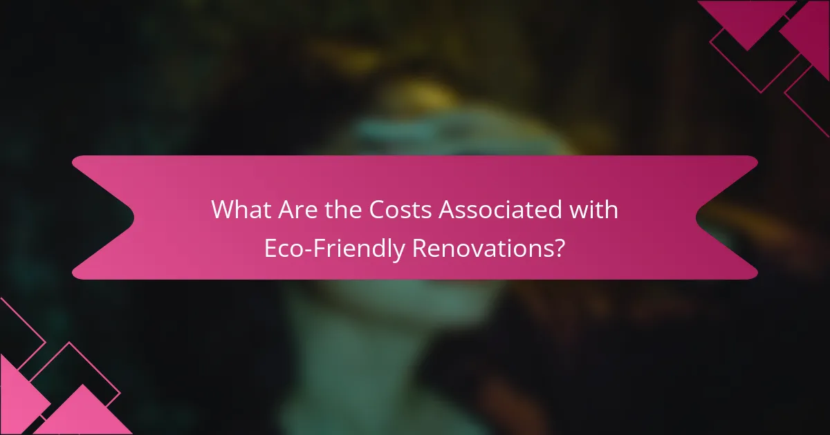 What Are the Costs Associated with Eco-Friendly Renovations?
