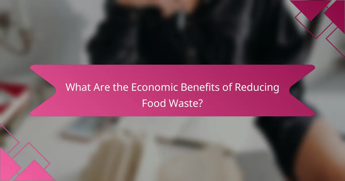 What Are the Economic Benefits of Reducing Food Waste?