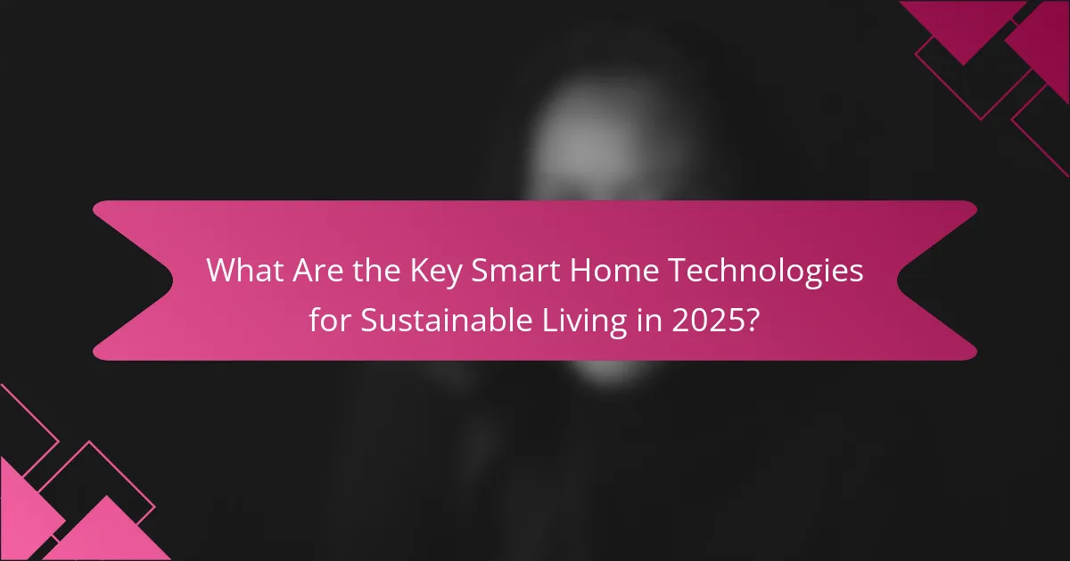 What Are the Key Smart Home Technologies for Sustainable Living in 2025?