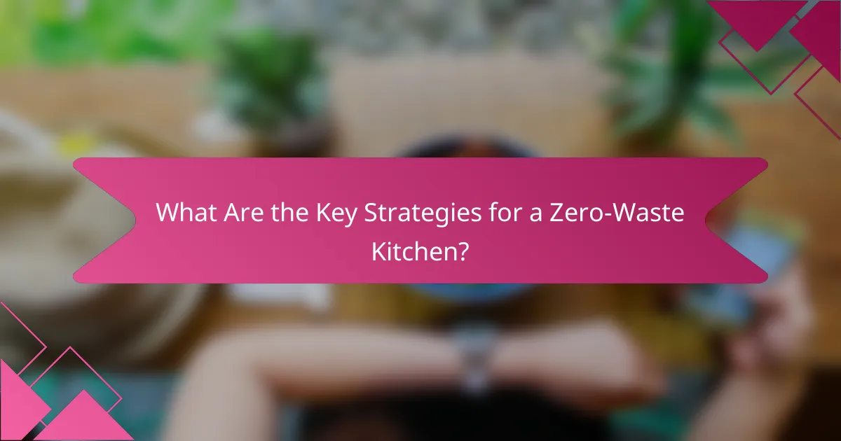 What Are the Key Strategies for a Zero-Waste Kitchen?
