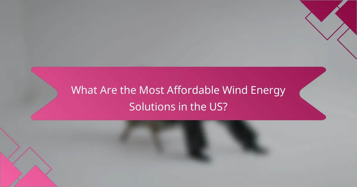 What Are the Most Affordable Wind Energy Solutions in the US?