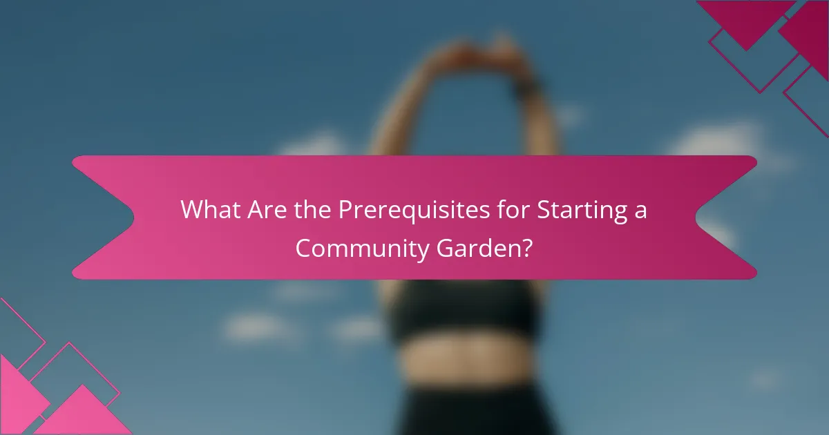 What Are the Prerequisites for Starting a Community Garden?