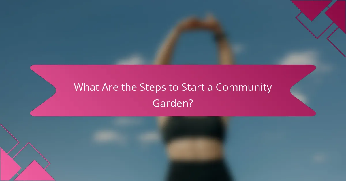 What Are the Steps to Start a Community Garden?