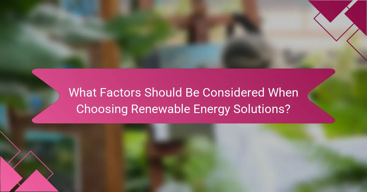 What Factors Should Be Considered When Choosing Renewable Energy Solutions?