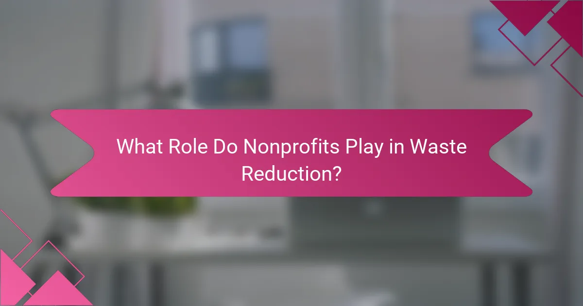 What Role Do Nonprofits Play in Waste Reduction?